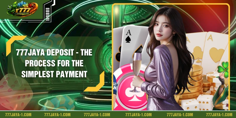 777JAYA Deposit - The Process for the Simplest Payment