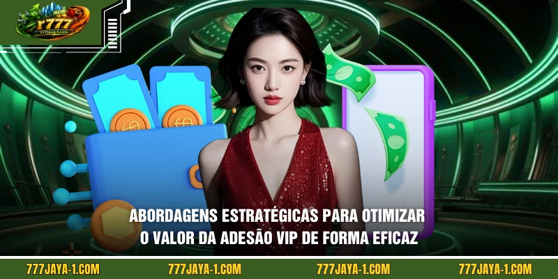 Abordagens estratégicas para otimizar o valor da adesão VIP de forma eficaz