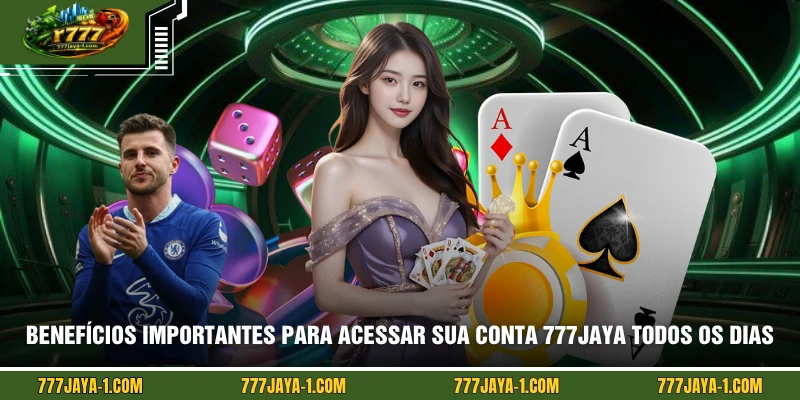 Benefícios importantes para acessar sua conta 777JAYA todos os dias