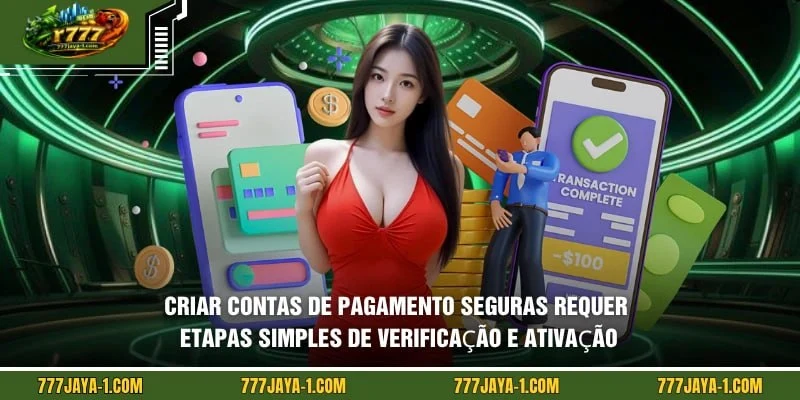 Criar contas de pagamento seguras requer etapas simples de verificação e ativação