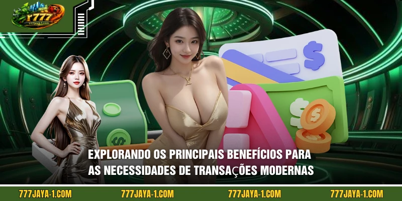 Explorando os principais benefícios para as necessidades de transações modernas