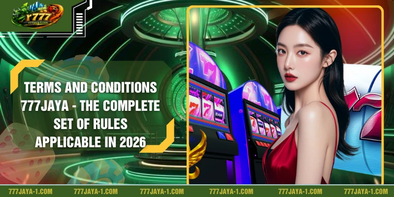 Terms And Conditions 777JAYA - The Complete Set of Rules Applicable In 2026