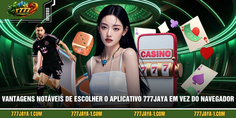 Vantagens notáveis ​​de escolher o aplicativo 777JAYA em vez do navegador